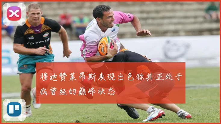 穆迪赞莱昂斯表现出色称其正处于我曾经的巅峰状态