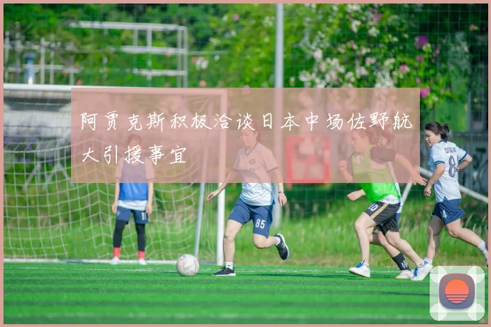 阿贾克斯积极洽谈日本中场佐野航大引援事宜